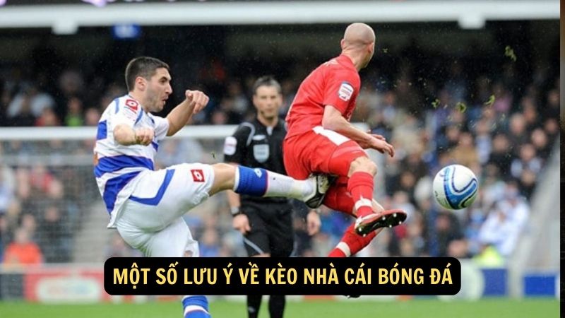 Kèo Nhà Cái Bóng Đá: Cách Đọc Và Tận Dụng Kèo Đúng Cách 4 Một số lưu ý về kèo nhà cái bóng đá