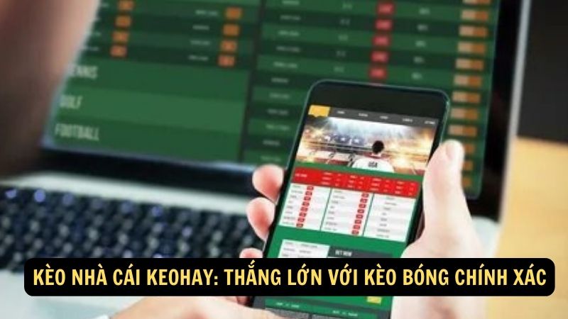 Kèo Nhà Cái Keohay: Thắng lớn với kèo bóng chính xác 1 keo nha cai keohay